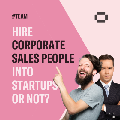 Hire Corporate Sales People into Startup or Not